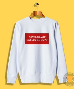 Girls Do Not Dress For Boys Sweatshirt