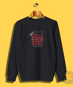 Girls Just Wanna Have Guns Sweatshirt