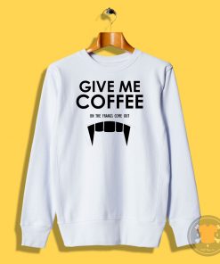 Give Me Coffee Sweatshirt