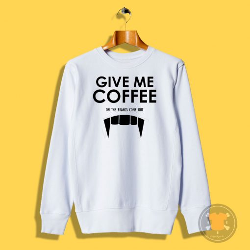 Give Me Coffee Sweatshirt