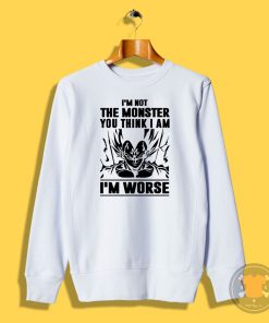 Goku I Am not Monster I Am Worse Sweatshirt