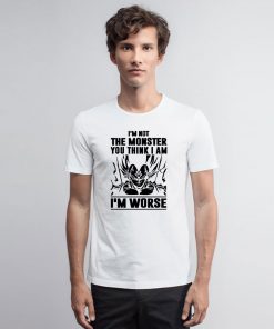 Goku I Am not Monster I Am Worse T Shirt