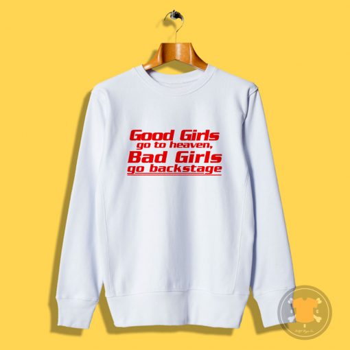 Good Girls go to Heaven Bad Girls Go backstage Sweatshirt