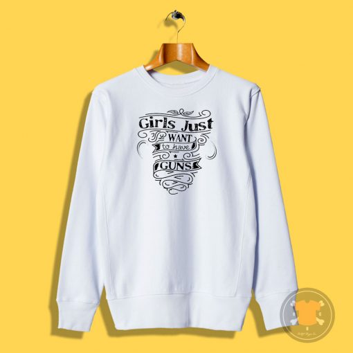 Grils Just Want To Have Guns Sweatshirt