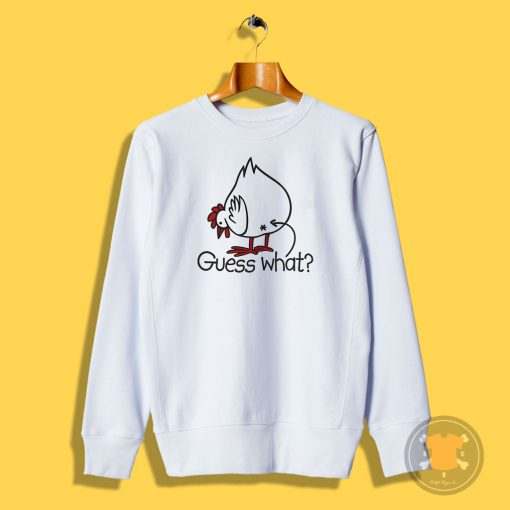 Guess what Chicken buttt Sweatshirt