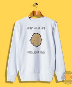 Haters Gonna Hate Potatoes Gonna Potate Sweatshirt