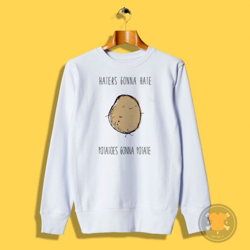 Haters Gonna Hate Potatoes Gonna Potate Sweatshirt