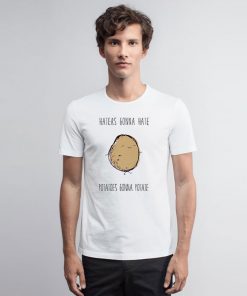 Haters Gonna Hate Potatoes Gonna Potate T Shirt