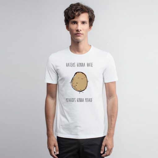 Haters Gonna Hate Potatoes Gonna Potate T Shirt