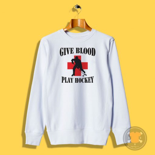 Hockey Give Blood Play Hockey Sweatshirt