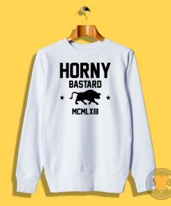 Horny Bastard Quotes Sweatshirt