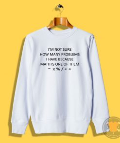 How Many Problems Quotes Sweatshirt