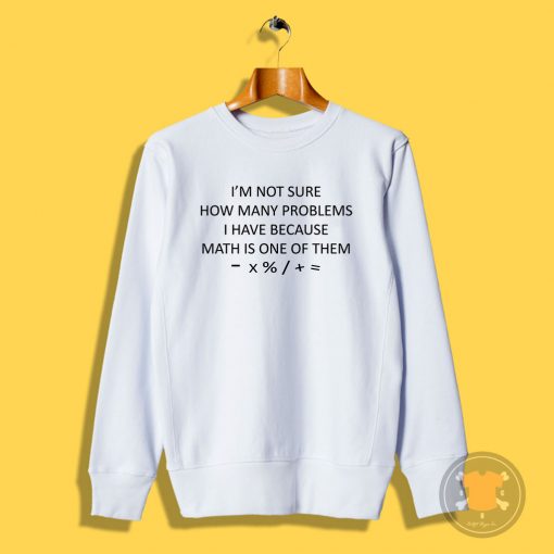 How Many Problems Quotes Sweatshirt