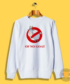 I Aint Afraid Of No Goat Sweatshirt