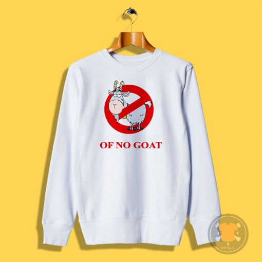 I Aint Afraid Of No Goat Sweatshirt