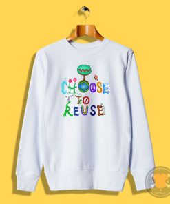 I Choose To Reuse Save the Planet Sweatshirt