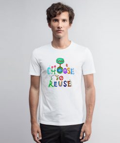 I Choose To Reuse Save the Planet T Shirt