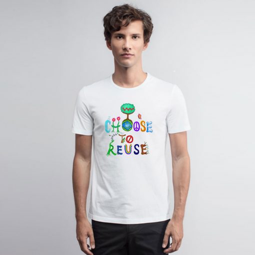 I Choose To Reuse Save the Planet T Shirt