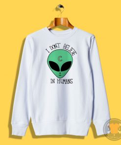 I Dont Believe in Humans Sweatshirt