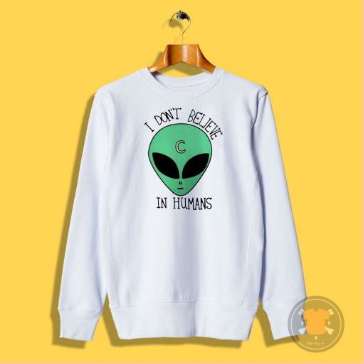 I Dont Believe in Humans Sweatshirt