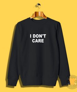 I Dont Care Sweatshirt