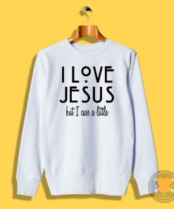 I Love Jesus But I cuss a Little Sweatshirt