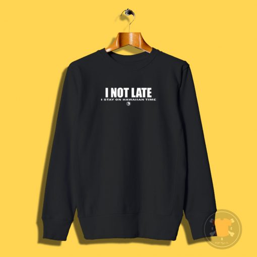 I Not Late Stay On Hawaiian Sweatshirt