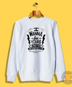 I Wanna Be Yours Arctic Monkeys Sweatshirt