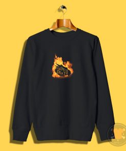 I am Fire I am Death Sweatshirt