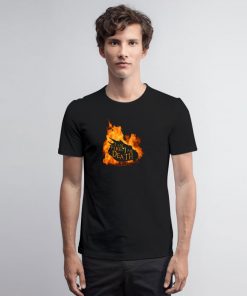 I am Fire I am Death T Shirt