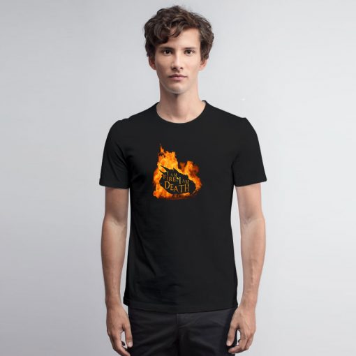 I am Fire I am Death T Shirt