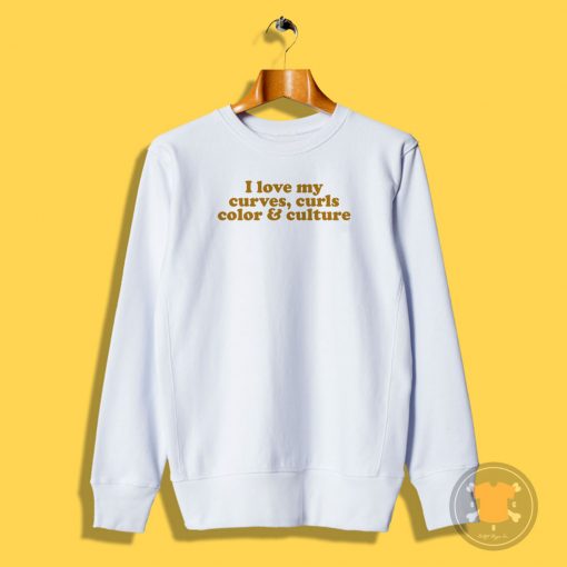 I love My Curves Curls Color And Culture Slogan Sweatshirt