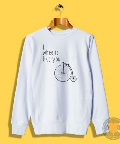 I wheelie like you Sweatshirt