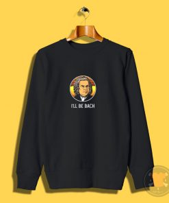 Ill BE BACH Sweatshirt