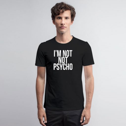 Im Not Psycho T Shirt