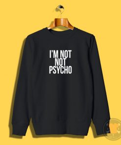 Im Not PsychoSweatshirt