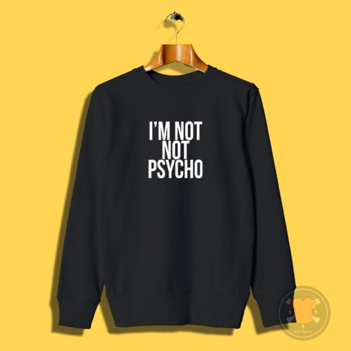 Im Not PsychoSweatshirt