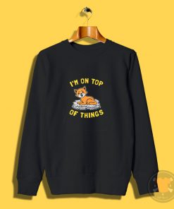 Im On Top Of Things Sweatshirt