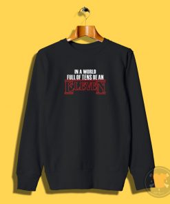 In A World Full Of Tens Be An Eleven Sweatshirt