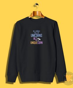 In a world full of unicorns be a uniquecorn T shirt Sweatshirt