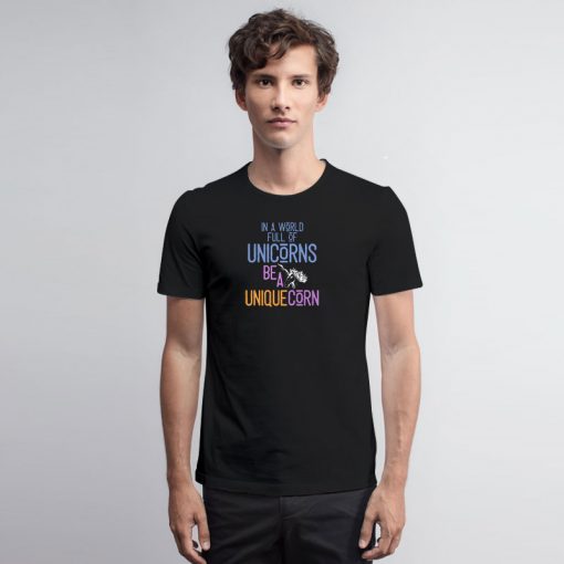 In a world full of unicorns be a uniquecorn T shirt T Shirt