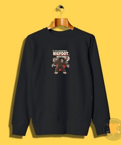 Incredible Bigfoot Sweatshirt