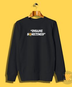 Insane Sometim Sweatshirt