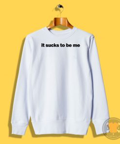 It Sucks To Be Me Sweatshirt