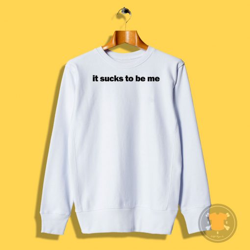 It Sucks To Be Me Sweatshirt