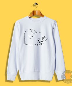 Its A Tea Sweatshirt