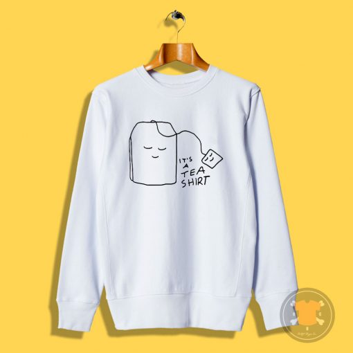 Its A Tea Sweatshirt