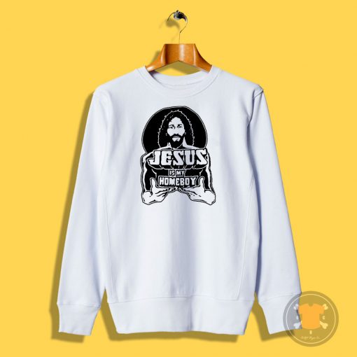 Jesus Is My Homeboy Sweatshirt