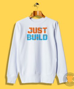 Just Build Sweatshirt