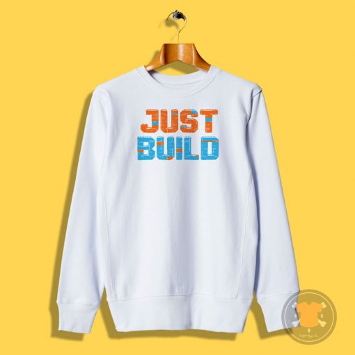 Just Build Sweatshirt